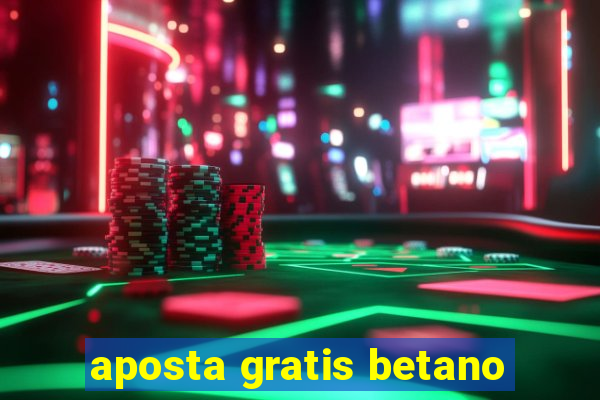 aposta gratis betano